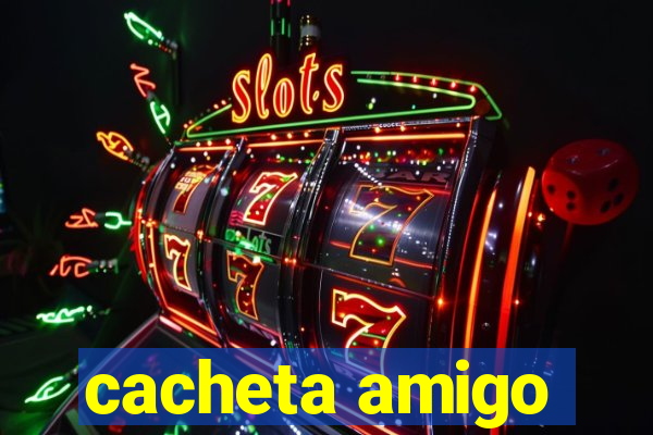 cacheta amigo